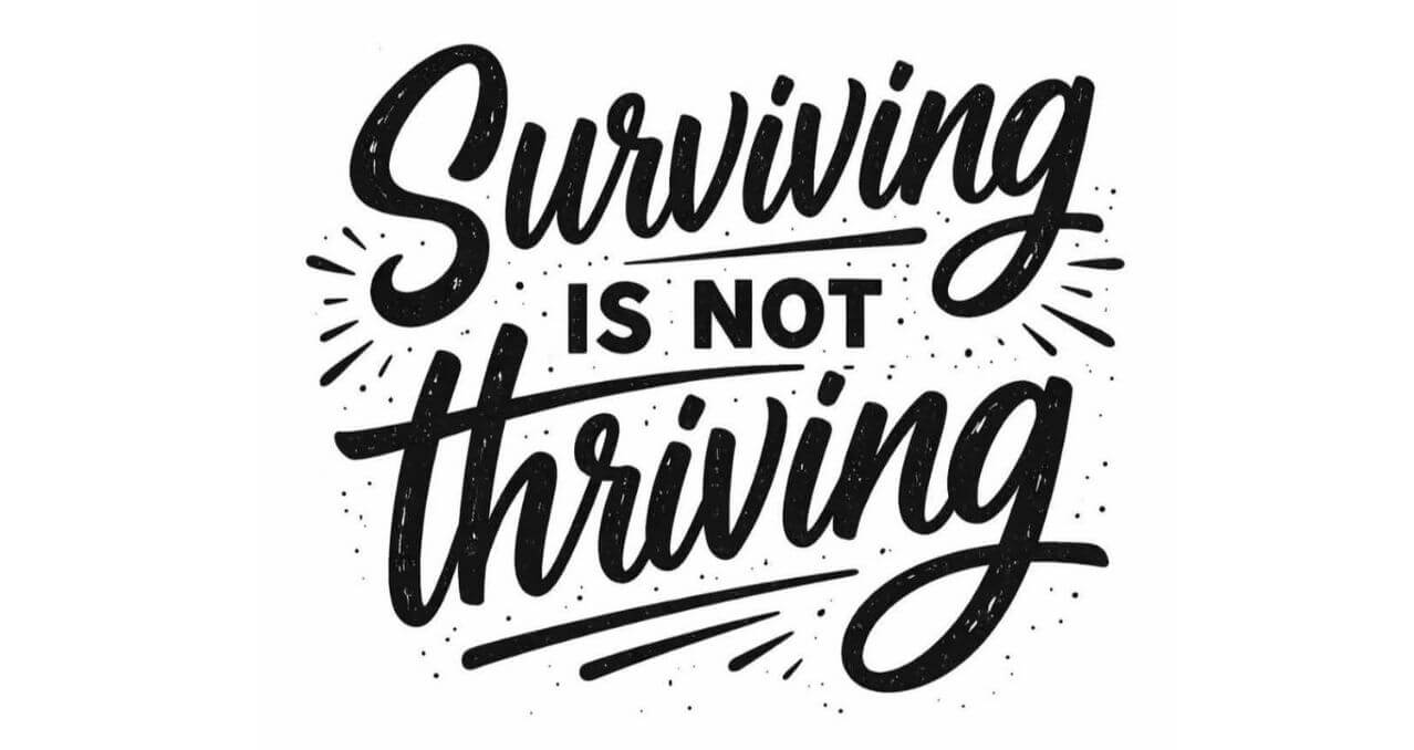Surviving Is Not Thriving